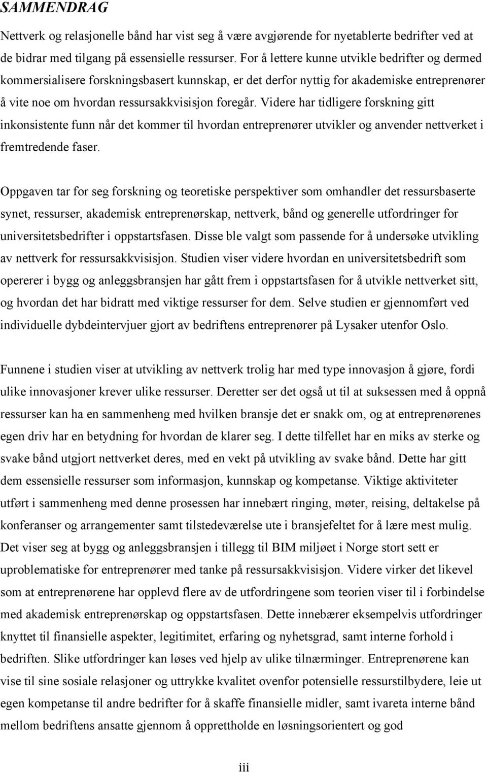 Videre har tidligere forskning gitt inkonsistente funn når det kommer til hvordan entreprenører utvikler og anvender nettverket i fremtredende faser.