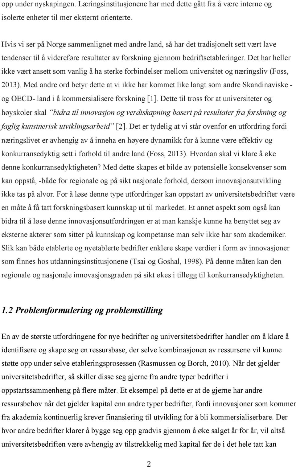 Det har heller ikke vært ansett som vanlig å ha sterke forbindelser mellom universitet og næringsliv (Foss, 2013).