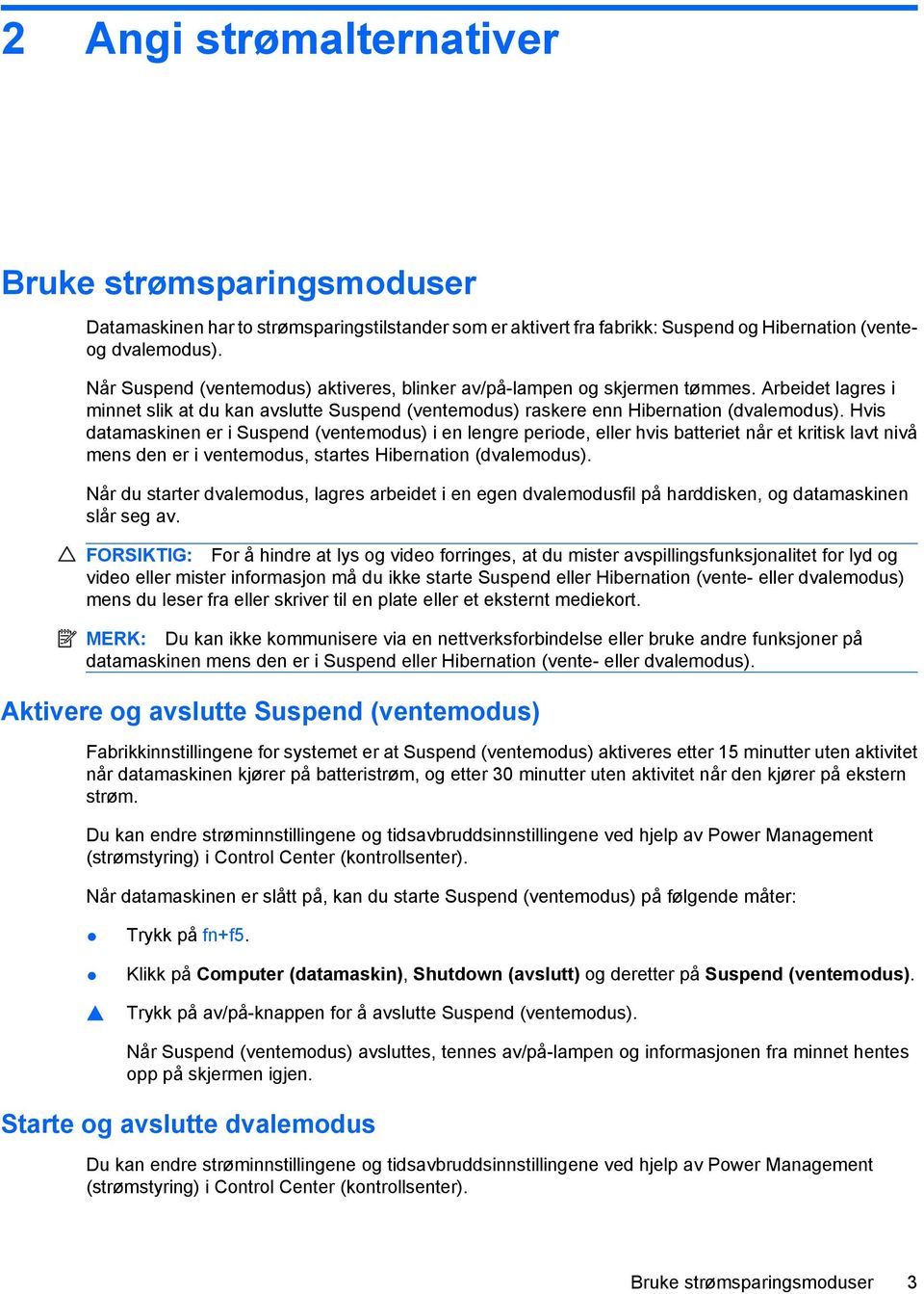 Hvis datamaskinen er i Suspend (ventemodus) i en lengre periode, eller hvis batteriet når et kritisk lavt nivå mens den er i ventemodus, startes Hibernation (dvalemodus).