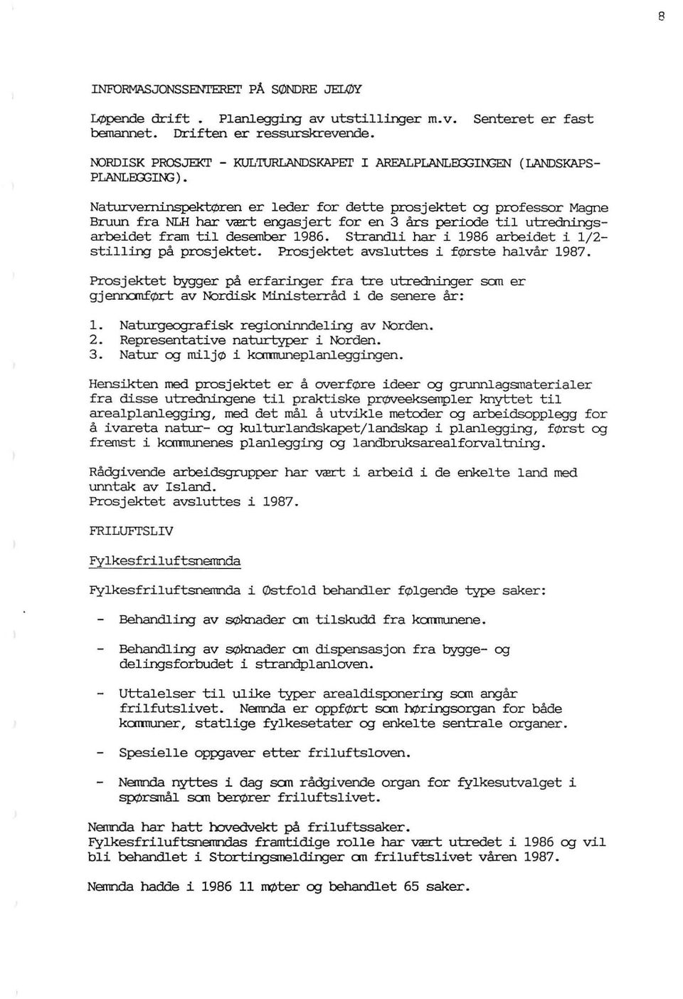 g-asj ert for en 3 års periode til utredningsarbeidet fram til desember 1986. Strandli har i 1986 arbeidet i 1/ 2- stilling på prosjektet. Prosjektet avsluttes i første halvår 1987.