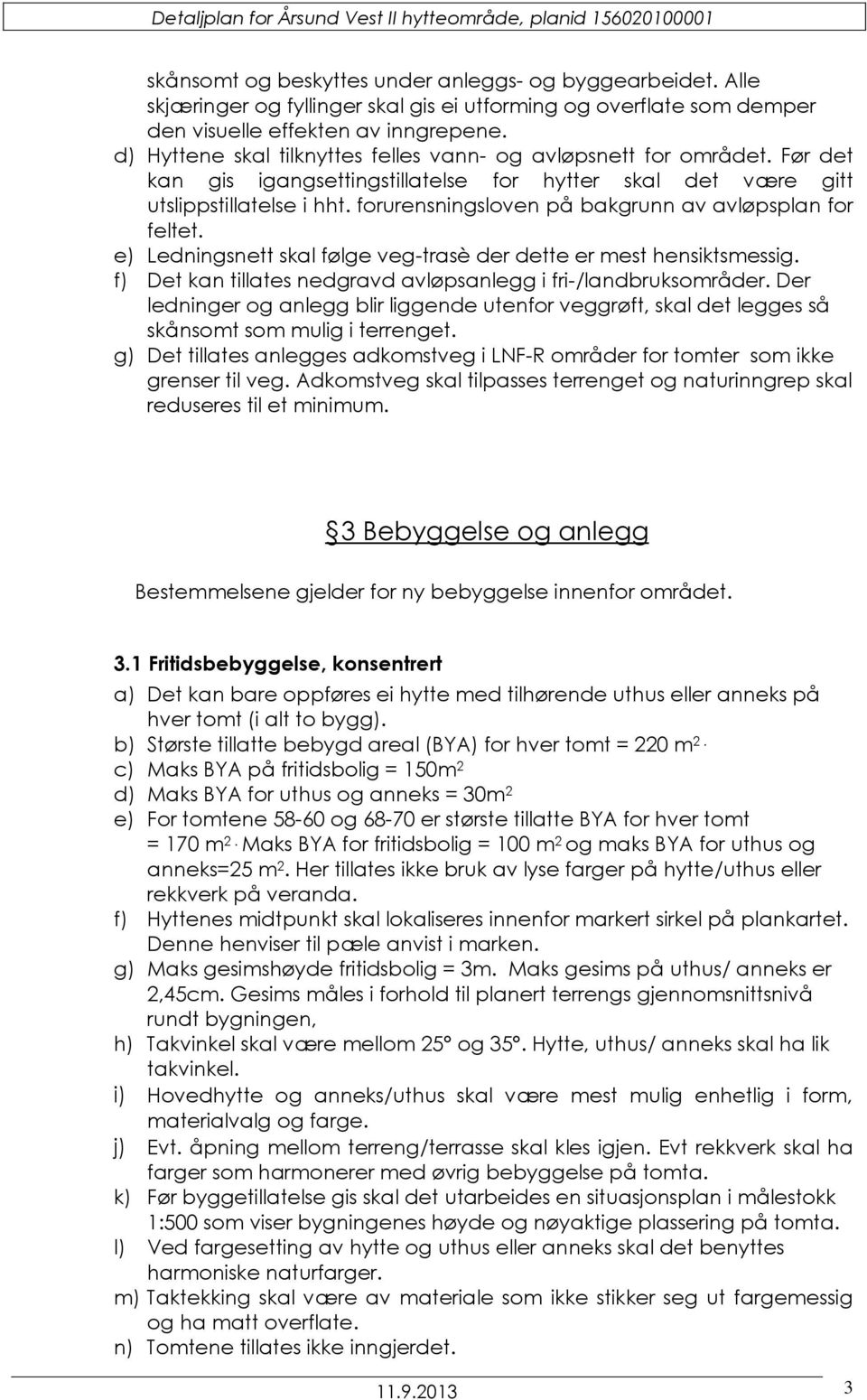 forurensningsloven på bakgrunn av avløpsplan for feltet. e) Ledningsnett skal følge veg-trasè der dette er mest hensiktsmessig. f) Det kan tillates nedgravd avløpsanlegg i fri-/landbruksområder.