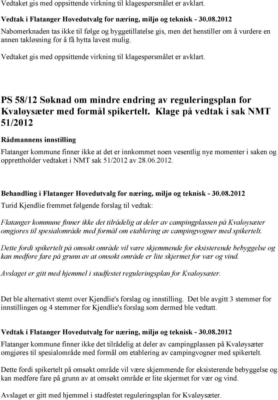 Vedtaket gis med oppsittende virkning til klagespørsmålet er avklart. PS 58/12 Søknad om mindre endring av reguleringsplan for Kvaløysæter med formål spikertelt.