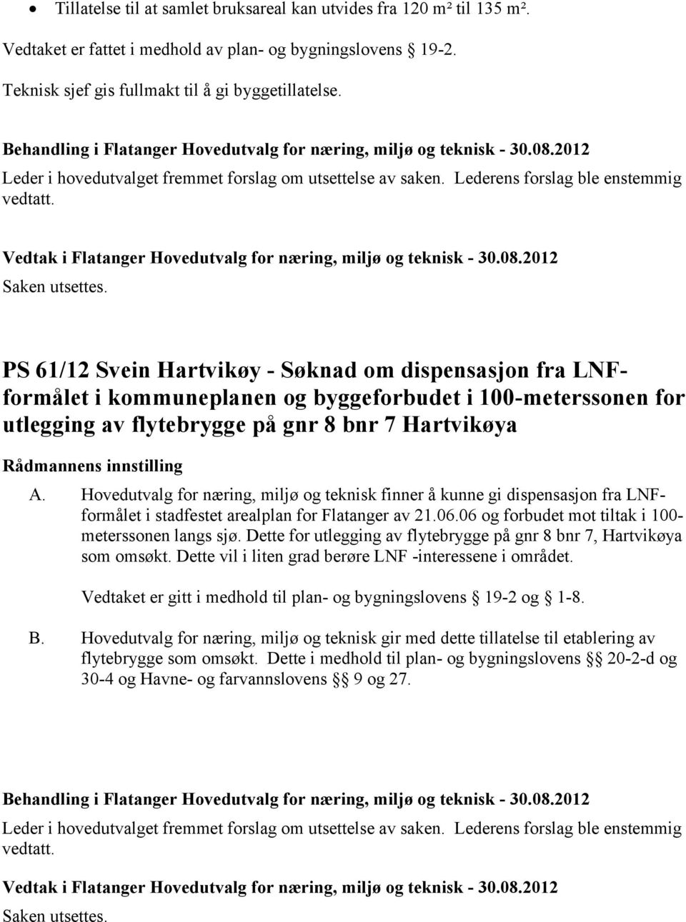 Vedtak i Flatanger Hovedutvalg for næring, miljø og teknisk - 30.08.2012 Saken utsettes.