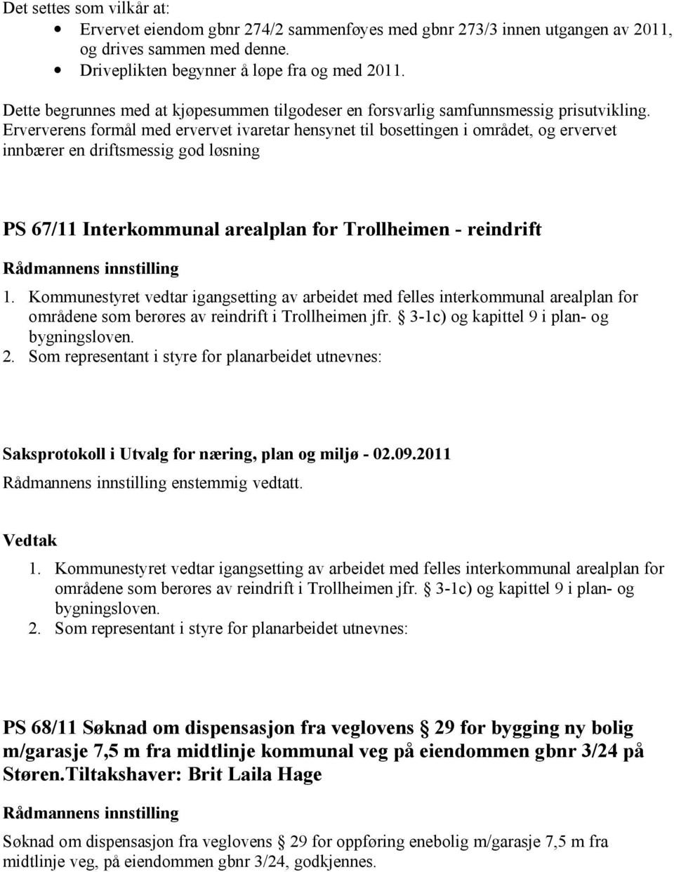 Erververens formål med ervervet ivaretar hensynet til bosettingen i området, og ervervet innbærer en driftsmessig god løsning PS 67/11 Interkommunal arealplan for Trollheimen - reindrift 1.