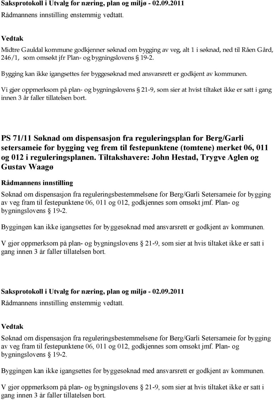 Vi gjør oppmerksom på plan- og bygningslovens 21-9, som sier at hvist tiltaket ikke er satt i gang innen 3 år faller tillatelsen bort.