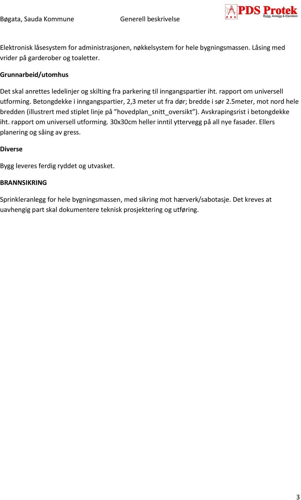 Betongdekke i inngangspartier, 2,3 meter ut fra dør; bredde i sør 2.5meter, mot nord hele bredden (illustrert med stiplet linje på hovedplan_snitt_oversikt ). Avskrapingsrist i betongdekke iht.