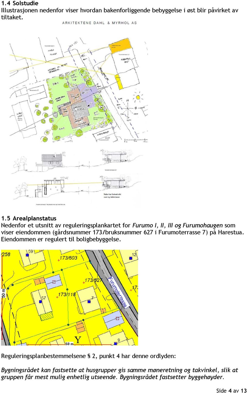 173/bruksnummer 627 i Furumoterrasse 7) på Harestua. Eiendommen er regulert til boligbebyggelse.