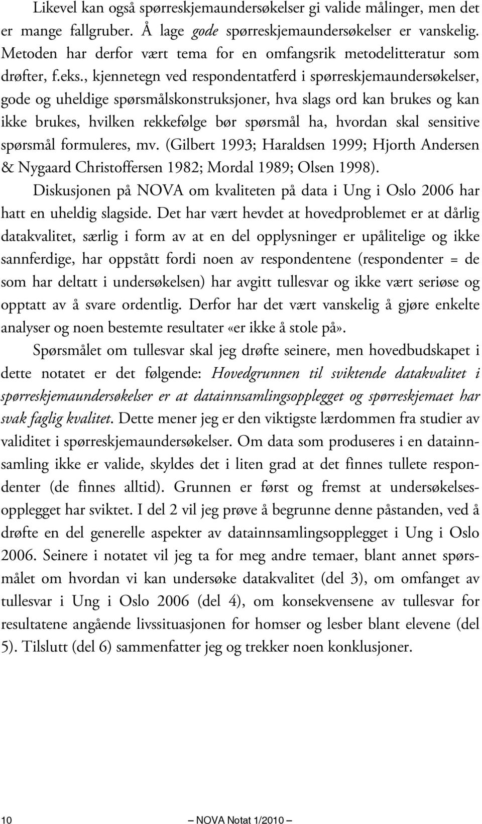 , kjennetegn ved respondentatferd i spørreskjemaundersøkelser, gode og uheldige spørsmålskonstruksjoner, hva slags ord kan brukes og kan ikke brukes, hvilken rekkefølge bør spørsmål ha, hvordan skal