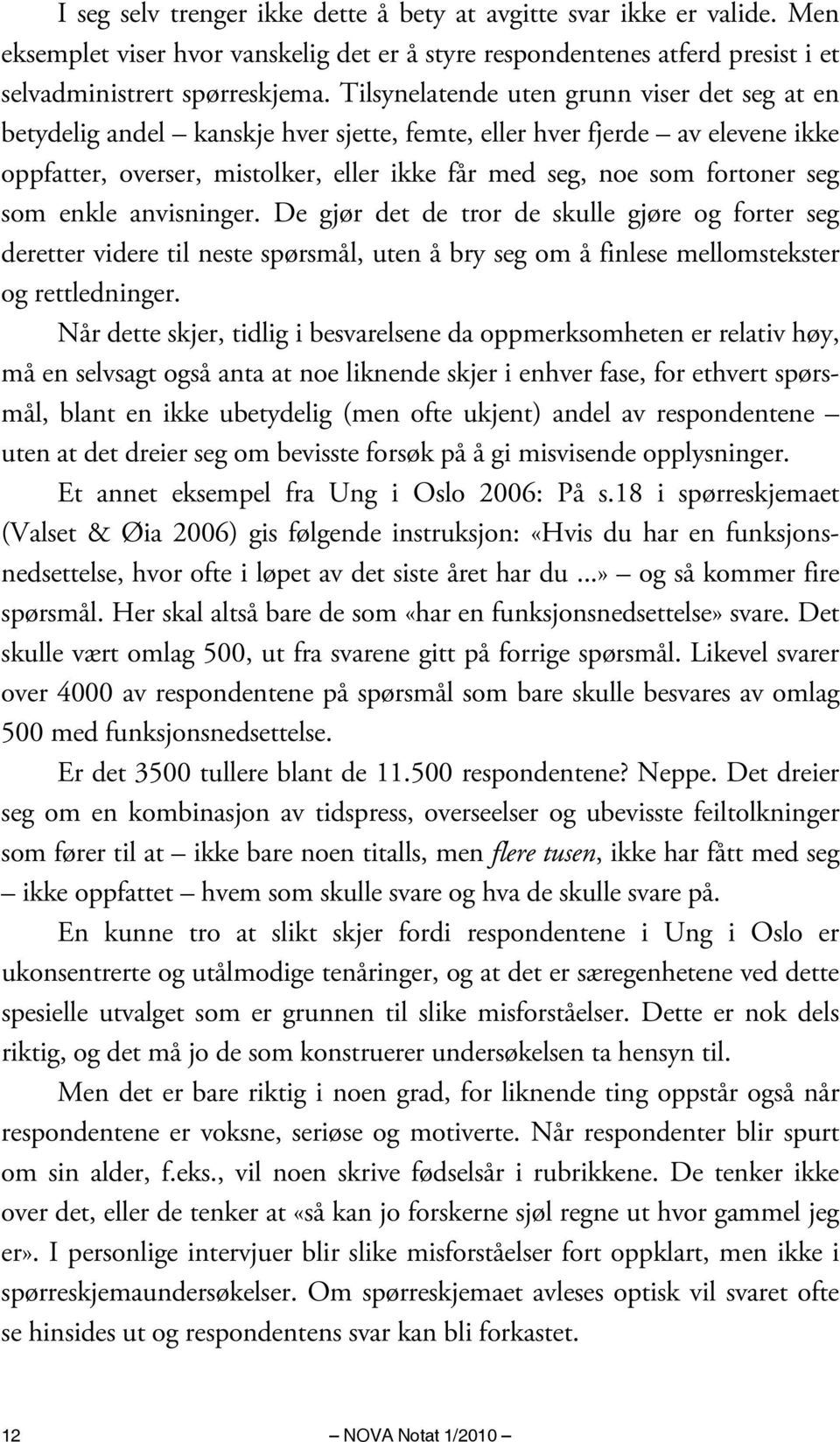 som enkle anvisninger. De gjør det de tror de skulle gjøre og forter seg deretter videre til neste spørsmål, uten å bry seg om å finlese mellomstekster og rettledninger.