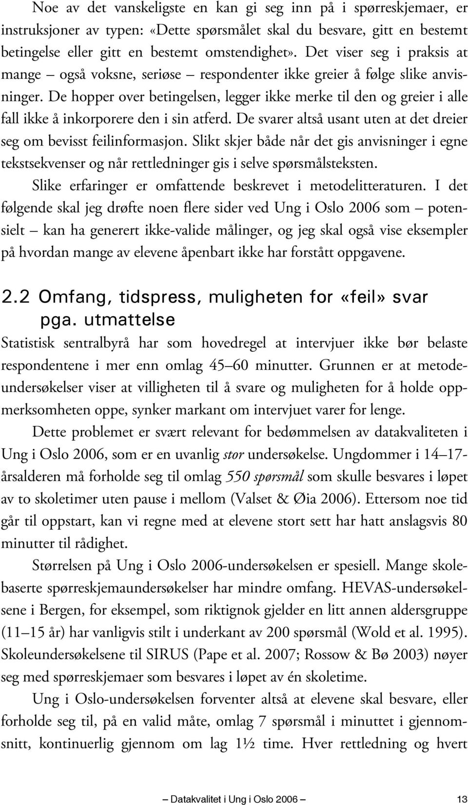 De hopper over betingelsen, legger ikke merke til den og greier i alle fall ikke å inkorporere den i sin atferd. De svarer altså usant uten at det dreier seg om bevisst feilinformasjon.