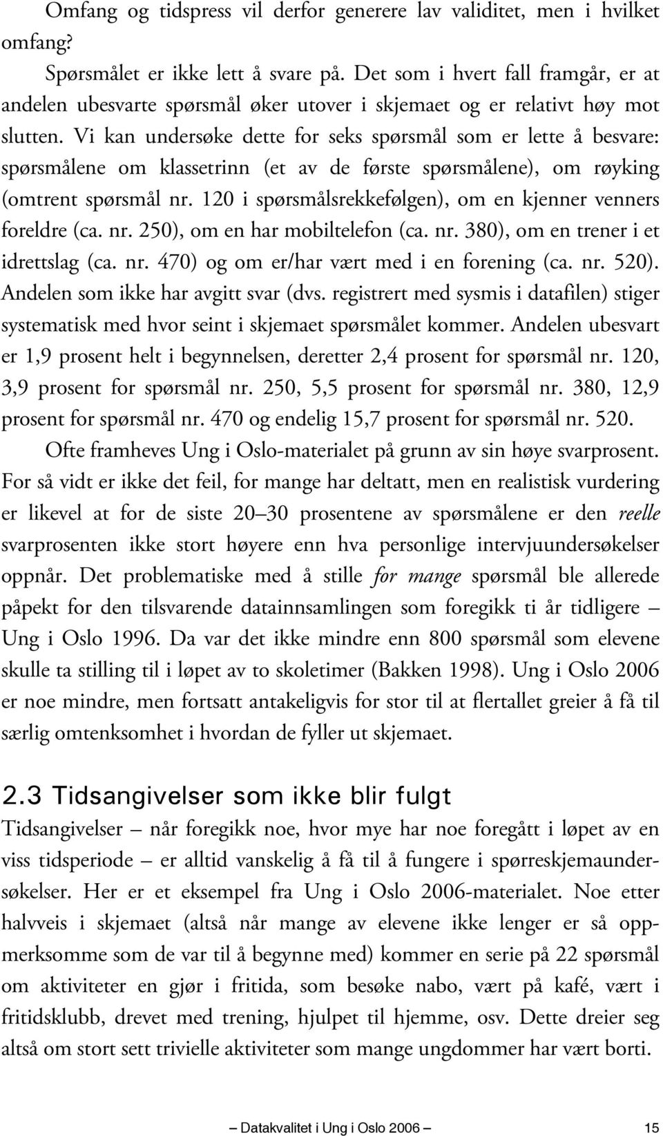 Vi kan undersøke dette for seks spørsmål som er lette å besvare: spørsmålene om klassetrinn (et av de første spørsmålene), om røyking (omtrent spørsmål nr.