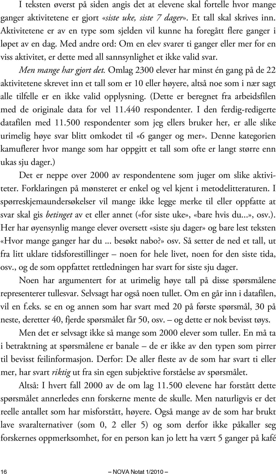 Med andre ord: Om en elev svarer ti ganger eller mer for en viss aktivitet, er dette med all sannsynlighet et ikke valid svar. Men mange har gjort det.