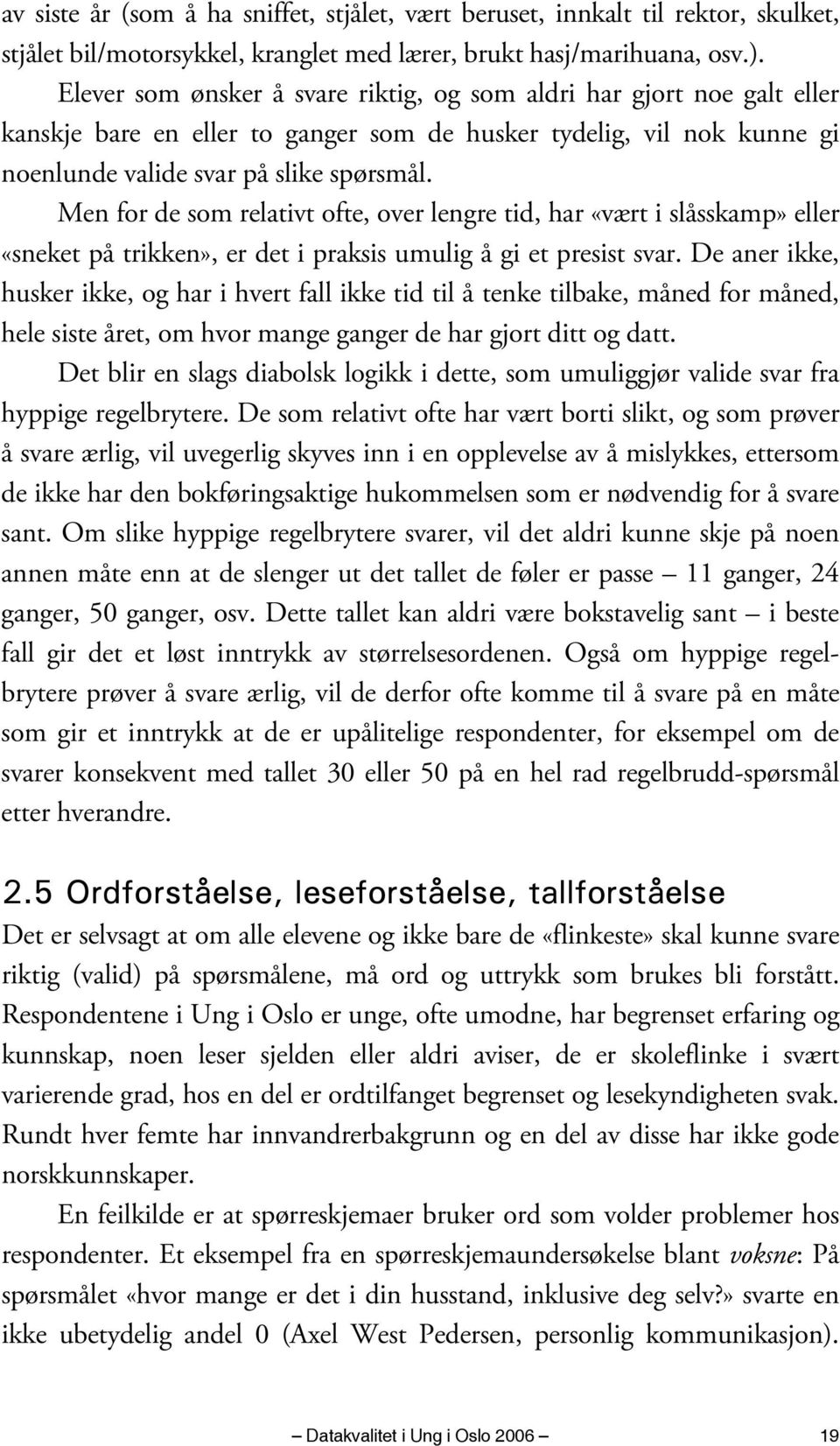 Men for de som relativt ofte, over lengre tid, har «vært i slåsskamp» eller «sneket på trikken», er det i praksis umulig å gi et presist svar.