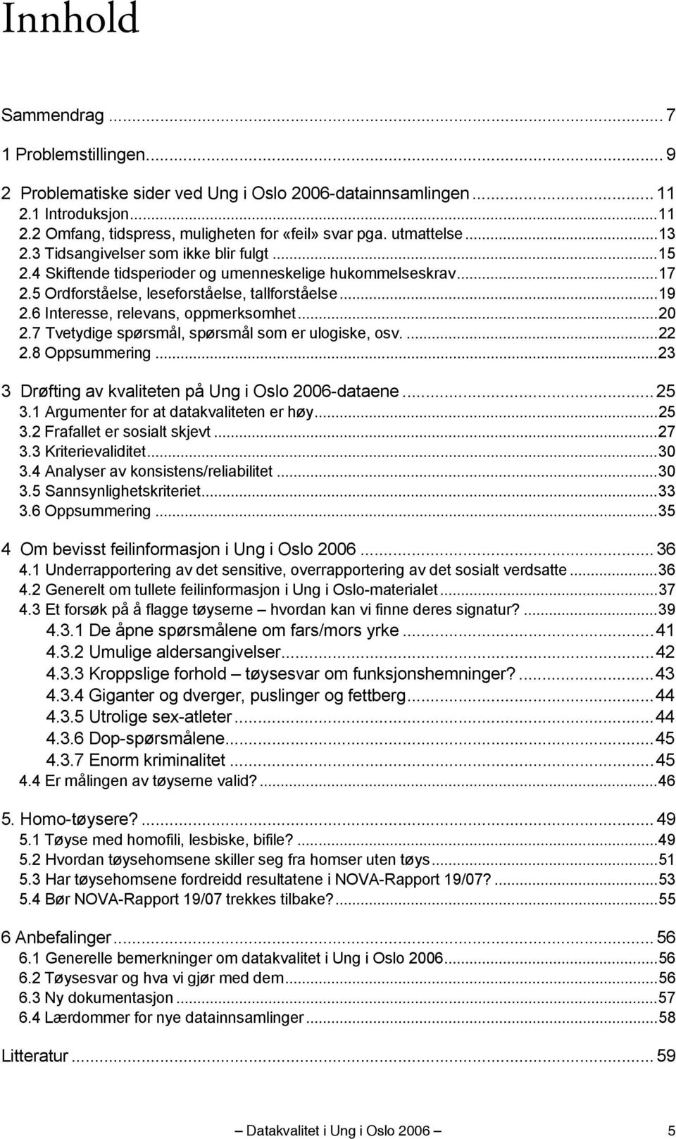 6 Interesse, relevans, oppmerksomhet...20 2.7 Tvetydige spørsmål, spørsmål som er ulogiske, osv....22 2.8 Oppsummering...23 3 Drøfting av kvaliteten på Ung i Oslo 2006-dataene... 25 3.