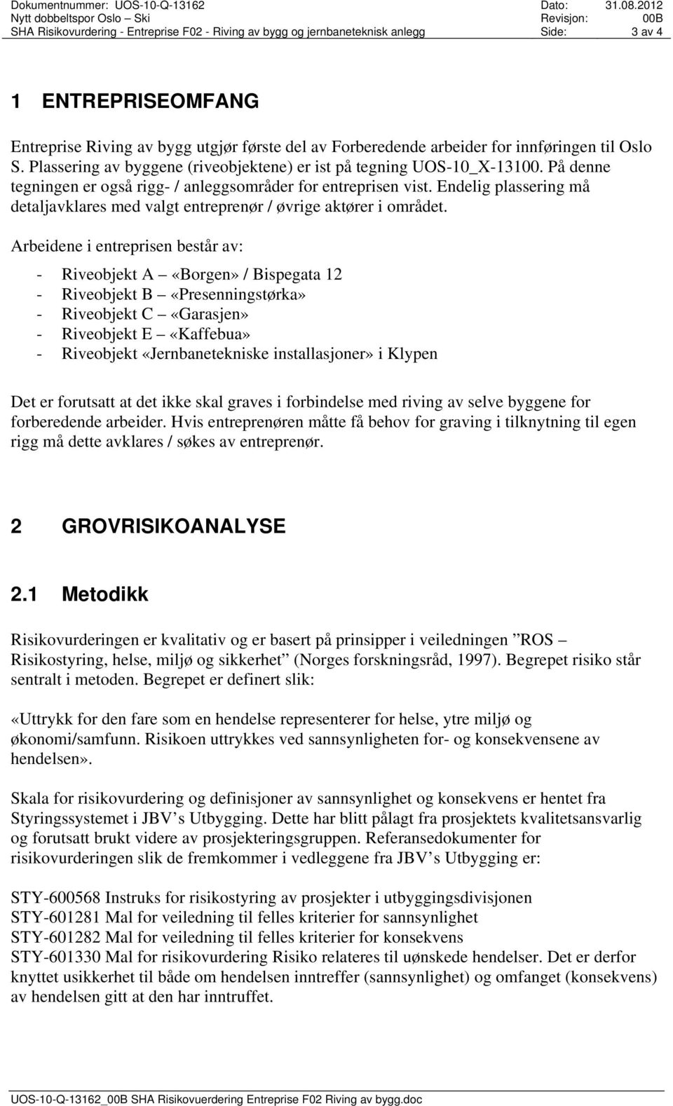 del av Forberedende arbeider for innføringen til Oslo S. Plassering av byggene (riveobjektene) er ist på tegning UOS-10_X-13100. På denne tegningen er også rigg- / anleggsområder for entreprisen vist.