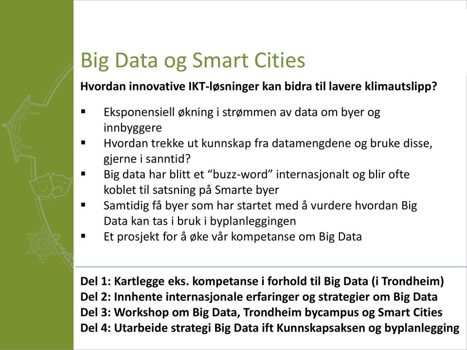 Big data har blitt et buzz-word internasjonalt og blir ofte koblet til satsning på Smarte byer Samtidig få byer som har startet med å vurdere hvordan Big Data kan tas i bruk i