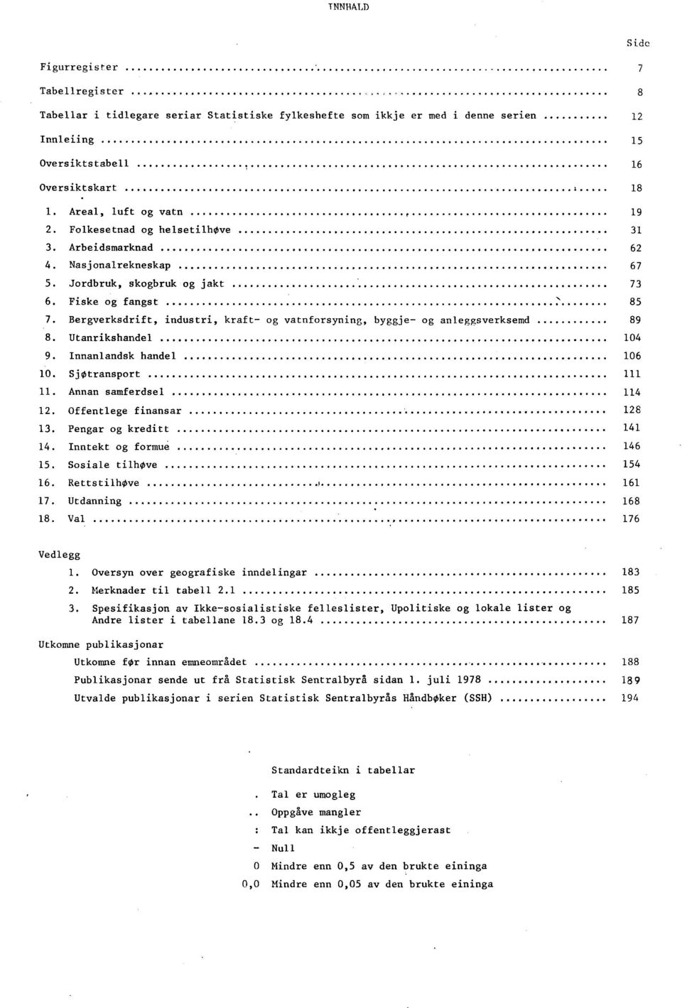 Bergverksdrift, industri, kraft- og vatnforsyning, byggje- og anleggsverksemd 89 8. Utanrikshandel 104 9. Innanlandsk handel 106 10. SjOtransport 111 11. Annan samferdsel 114 12.