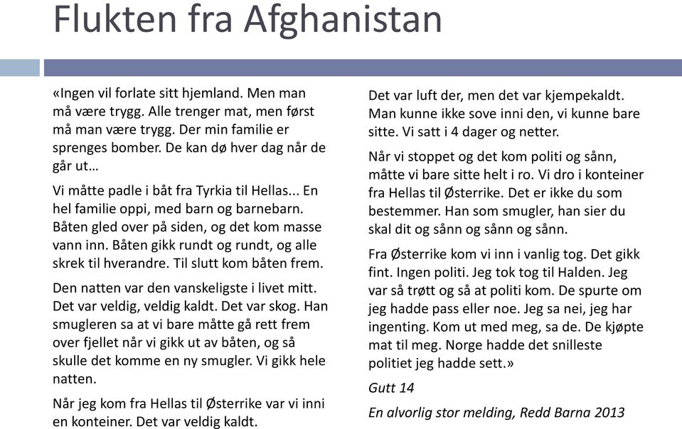 Båten gikk rundt og rundt, og alle skrek til hverandre. Til slutt kom båten frem. Den natten var den vanskeligste i livet mitt. Det var veldig, veldig kaldt. Det var skog.