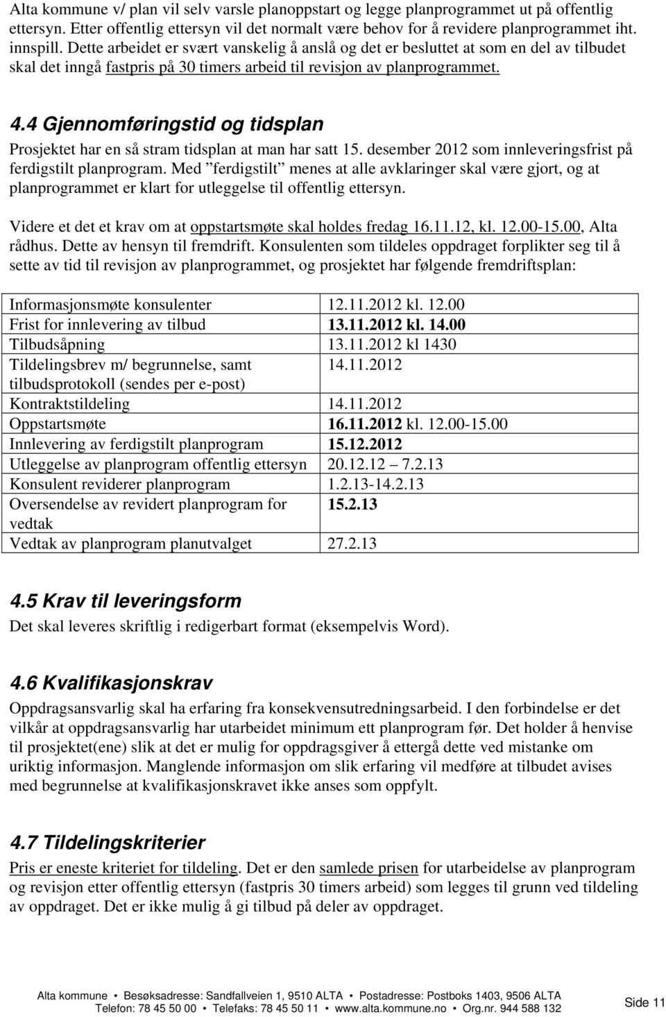 4 Gjennomføringstid og tidsplan Prosjektet har en så stram tidsplan at man har satt 15. desember 2012 som innleveringsfrist på ferdigstilt planprogram.