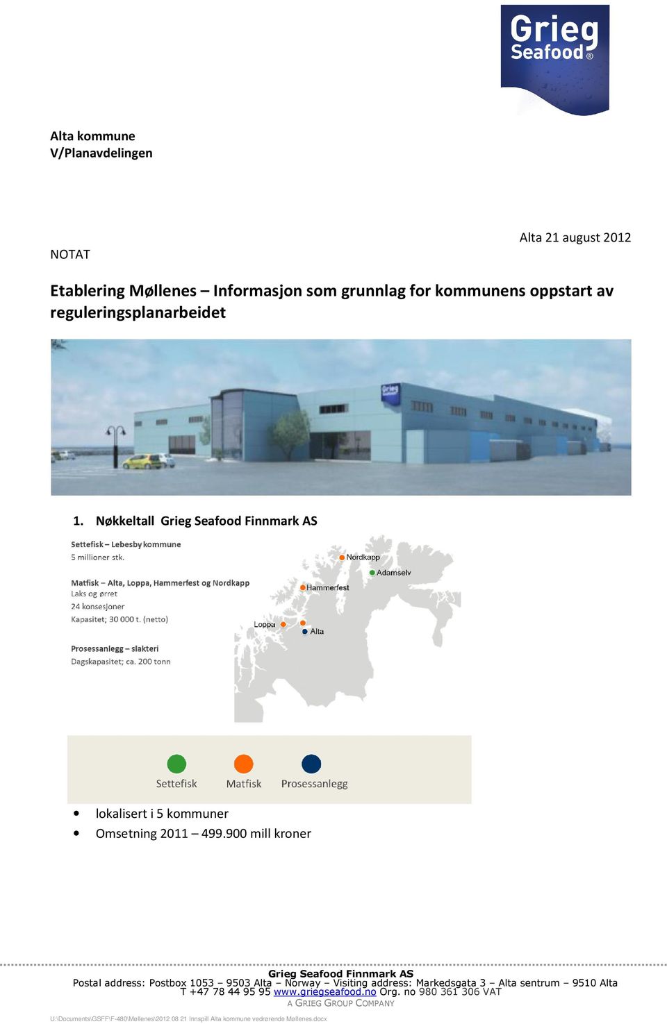 900 mill kroner Grieg Seafood Finnmark AS Postal address: Postbox 1053 9503 Alta Norway Visiting address: Markedsgata 3 Alta sentrum 9510