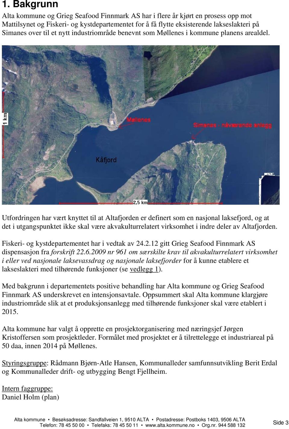 Utfordringen har vært knyttet til at Altafjorden er definert som en nasjonal laksefjord, og at det i utgangspunktet ikke skal være akvakulturrelatert virksomhet i indre deler av Altafjorden.