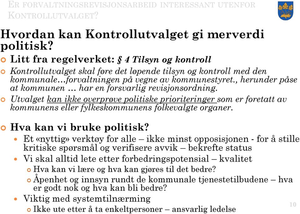 , herunder påse at kommunen har en forsvarlig revisjonsordning. Utvalget kan ikke overprøve politiske prioriteringer som er foretatt av kommunens eller fylkeskommunens folkevalgte organer.