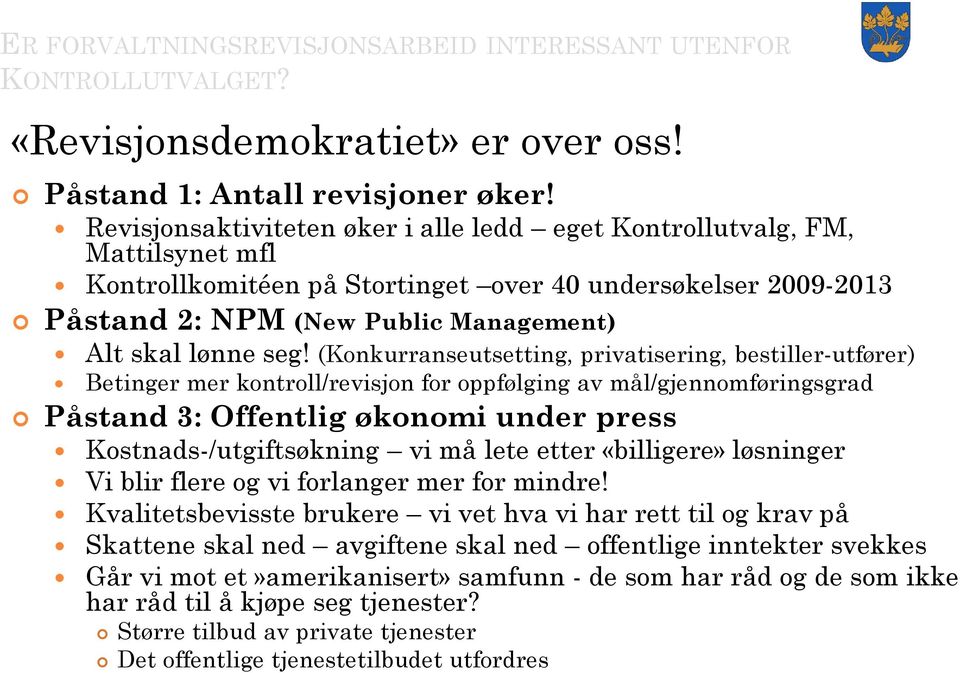 (Konkurranseutsetting, privatisering, bestiller-utfører) Betinger mer kontroll/revisjon for oppfølging av mål/gjennomføringsgrad Påstand 3: Offentlig økonomi under press Kostnads-/utgiftsøkning vi må