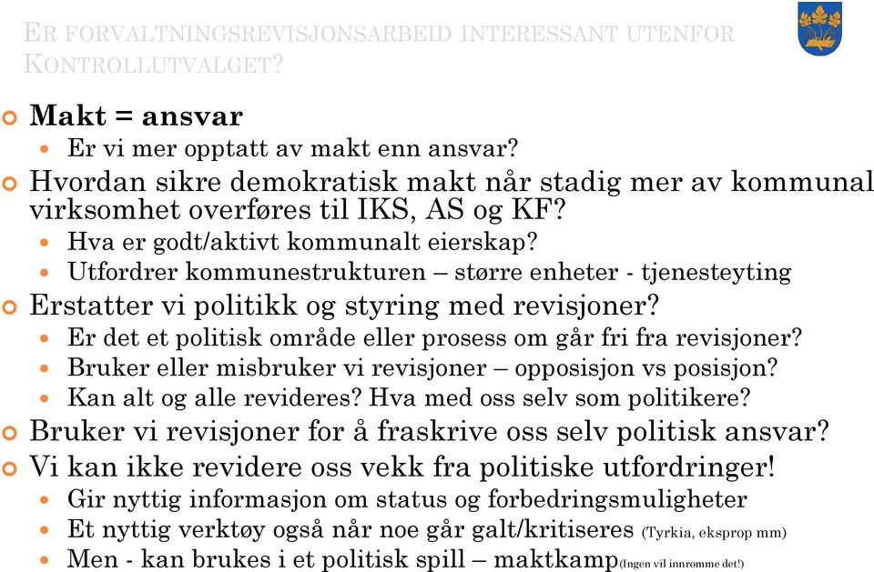 Utfordrer kommunestrukturen større enheter - tjenesteyting Erstatter vi politikk og styring med revisjoner? Er det et politisk område eller prosess om går fri fra revisjoner?