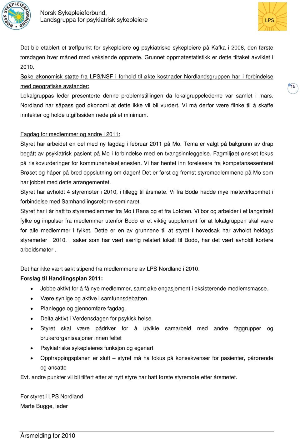 Søke økonomisk støtte fra LPS/NSF i forhold til økte kostnader Nordlandsgruppen har i forbindelse med geografiske avstander: Lokalgruppas leder presenterte denne problemstillingen da