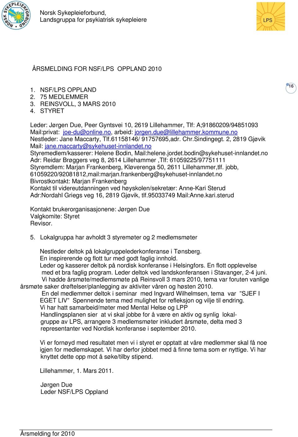 61158146/ 91757695,adr. Chr.Sindingegt. 2, 2819 Gjøvik Mail: jane.maccarty@sykehuset-innlandet.no Styremedlem/kasserer: Helene Bodin, Mail:helene.jordet.bodin@sykehuset-innlandet.