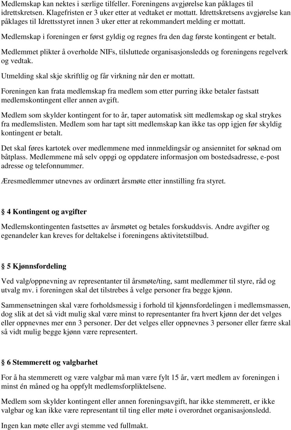 Medlemskap i foreningen er først gyldig og regnes fra den dag første kontingent er betalt. Medlemmet plikter å overholde NIFs, tilsluttede organisasjonsledds og foreningens regelverk og vedtak.