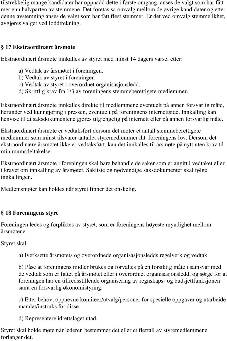 17 Ekstraordinært årsmøte Ekstraordinært årsmøte innkalles av styret med minst 14 dagers varsel etter: a) Vedtak av årsmøtet i foreningen.