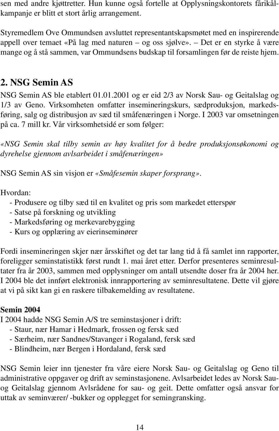 Det er en styrke å være mange og å stå sammen, var Ommundsens budskap til forsamlingen før de reiste hjem. 2. NSG Semin AS NSG Semin AS ble etablert 01.