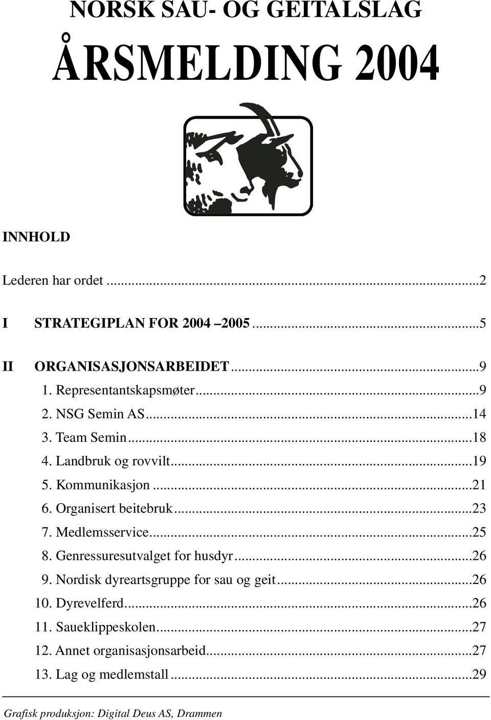 Organisert beitebruk...23 7. Medlemsservice...25 8. Genressuresutvalget for husdyr...26 9. Nordisk dyreartsgruppe for sau og geit...26 10.