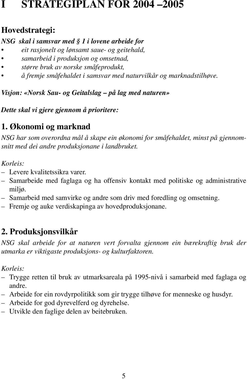 Økonomi og marknad NSG har som overordna mål å skape ein økonomi for småfehaldet, minst på gjennomsnitt med dei andre produksjonane i landbruket. Korleis: Levere kvalitetssikra varer.