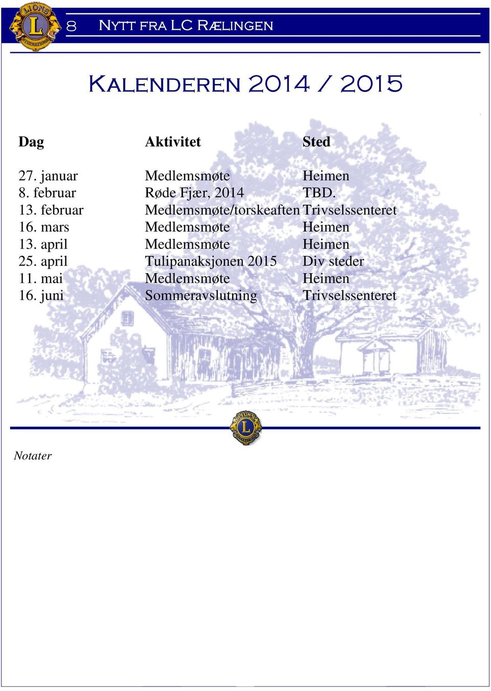 februar Medlemsmøte/torskeaften Trivselssenteret 16. mars Medlemsmøte Heimen 13.