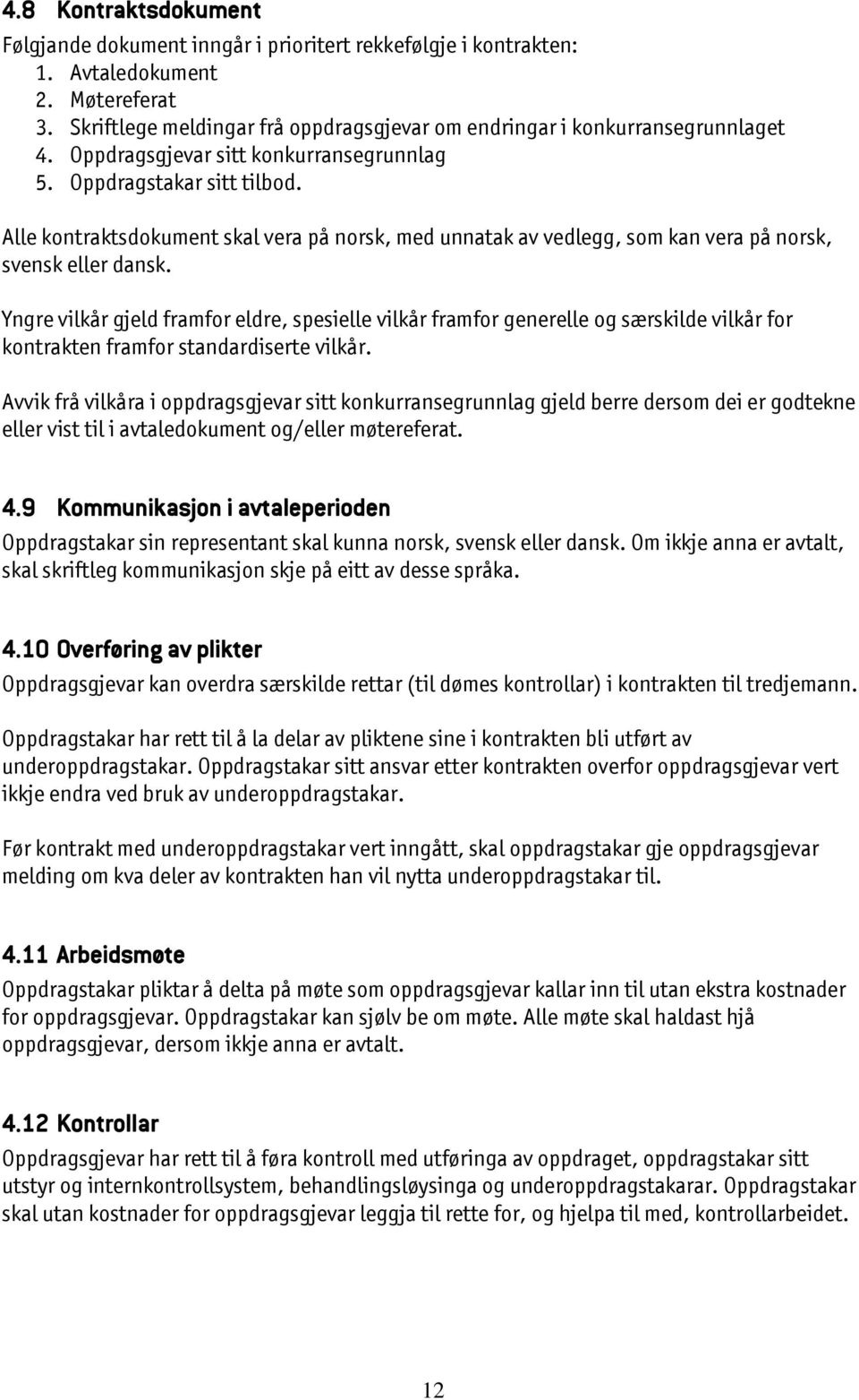Alle kontraktsdokument skal vera på norsk, med unnatak av vedlegg, som kan vera på norsk, svensk eller dansk.