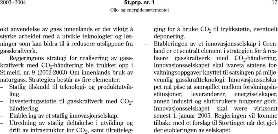 Strategien består av fire elementer: Statlig tilskudd til teknologi- og produktutvikling. Investeringsstøtte til gasskraftverk med CO 2 - håndtering. Etablering av et statlig innovasjonselskap.