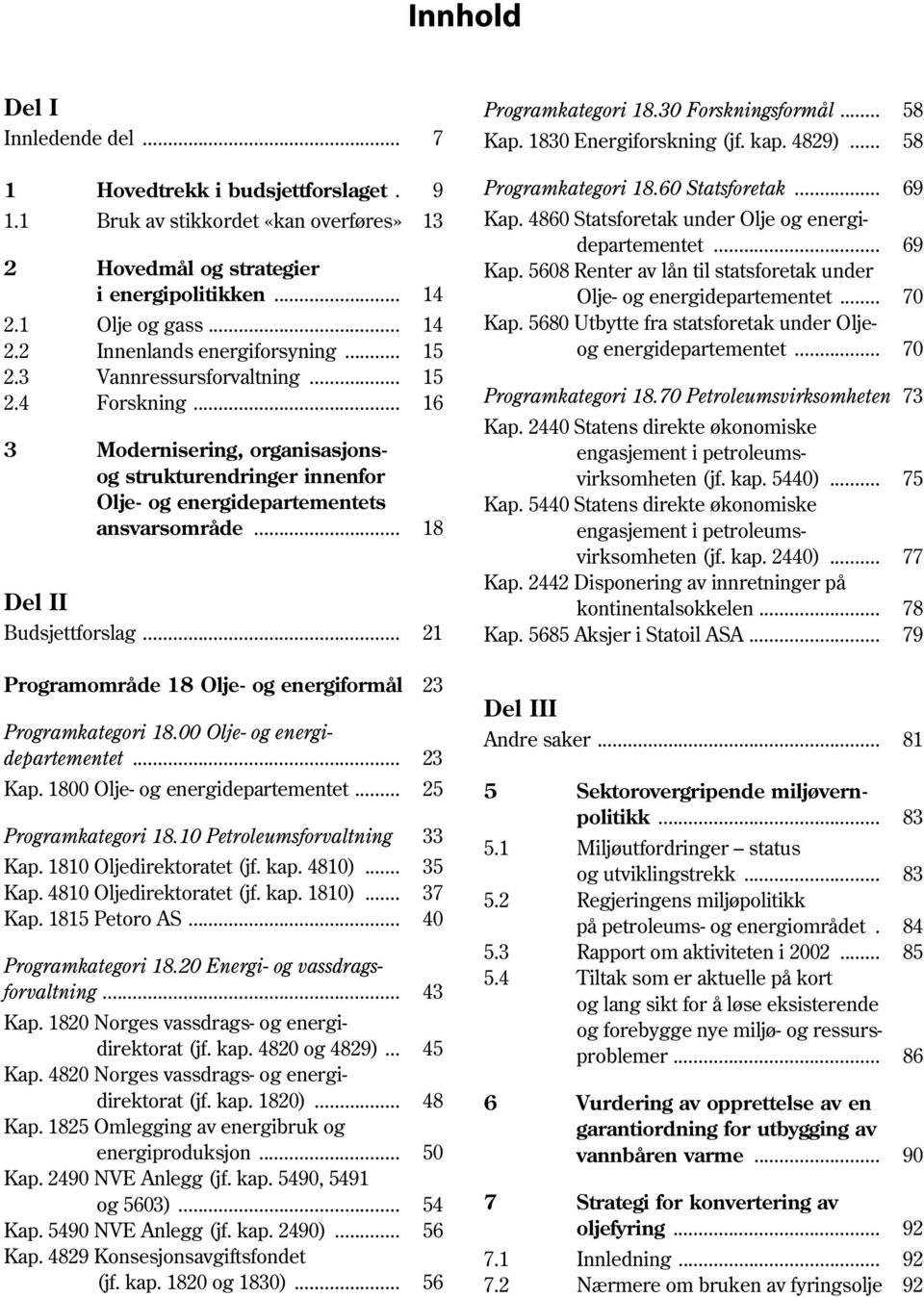 .. 21 Programområde 18 Olje- og energiformål 23 Programkategori 18.00... 23 Kap. 1800... 25 Programkategori 18.10 Petroleumsforvaltning 33 Kap. 1810 Oljedirektoratet (jf. kap. 4810)... 35 Kap.