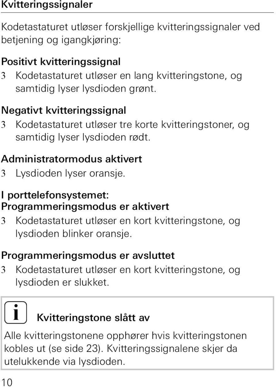 I porttelefonsystemet: Programmeringsmodus er aktivert 3 Kodetastaturet utløser en kort kvitteringstone, og lysdioden blinker oransje.