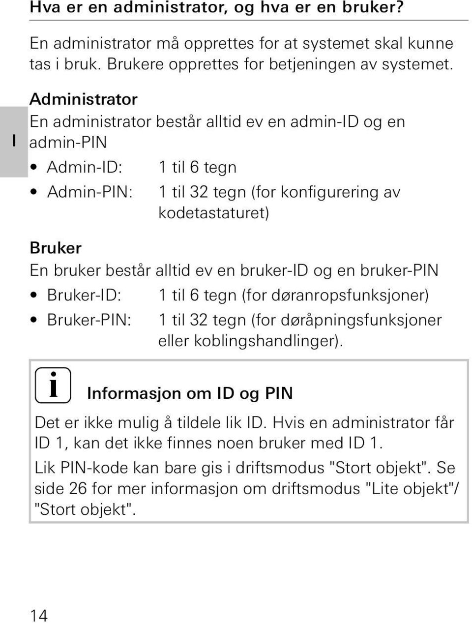 en bruker-id og en bruker-pin Bruker-ID: 1 til 6 tegn (for døranropsfunksjoner) Bruker-PIN: 1 til 3 tegn (for døråpningsfunksjoner eller koblingshandlinger).