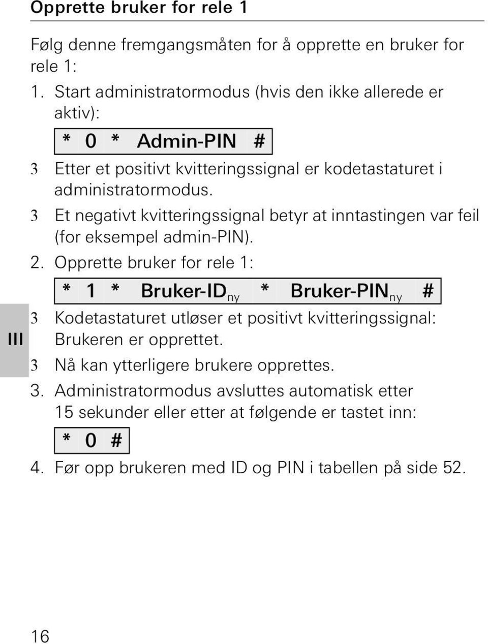 3 Et negativt kvitteringssignal betyr at inntastingen var feil (for eksempel admin-pin).