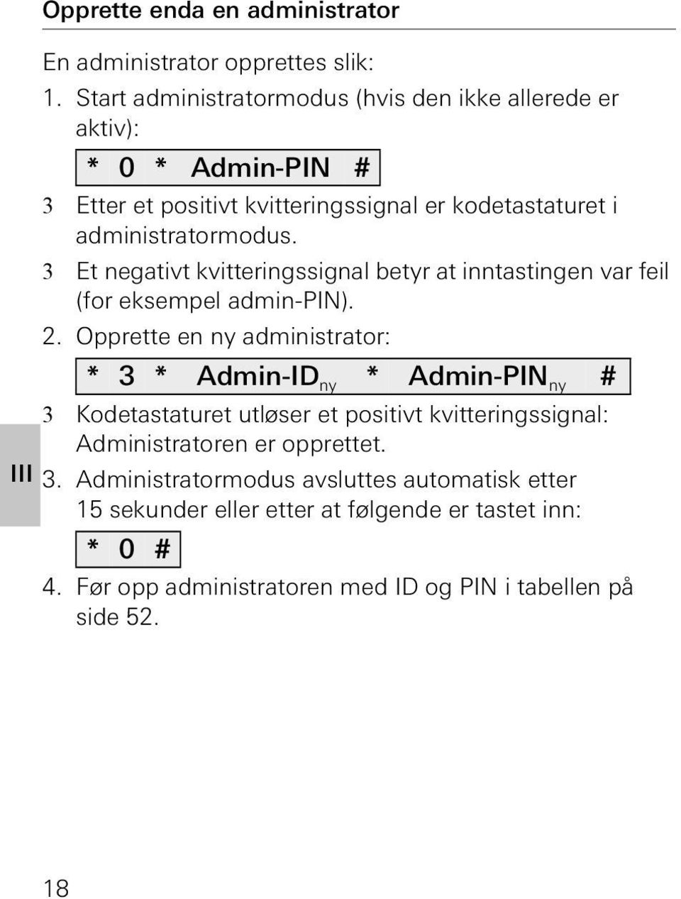 3 Et negativt kvitteringssignal betyr at inntastingen var feil (for eksempel admin-pin).