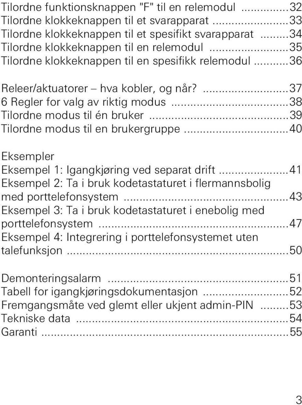 ..39 Tilordne modus til en brukergruppe...40 Eksempler Eksempel 1: Igangkjøring ved separat drift...41 Eksempel : Ta i bruk kodetastaturet i flermannsbolig med porttelefonsystem.