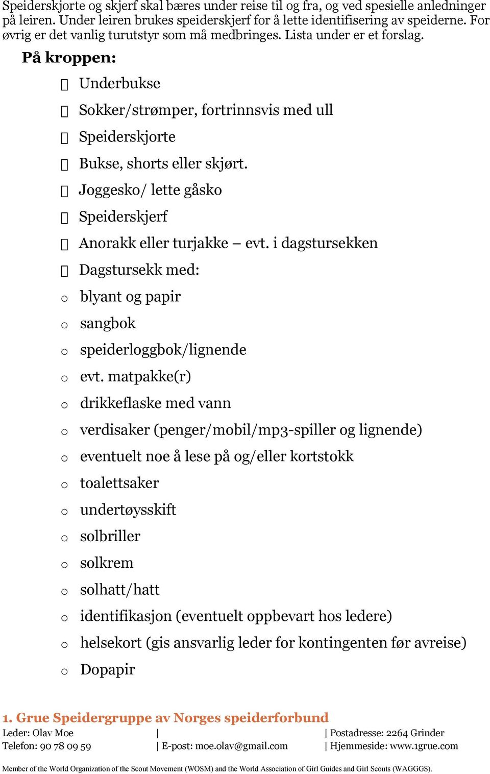 Jggesk/ lette gåsk Speiderskjerf Anrakk eller turjakke evt. i dagstursekken Dagstursekk med: blyant g papir sangbk speiderlggbk/lignende evt.