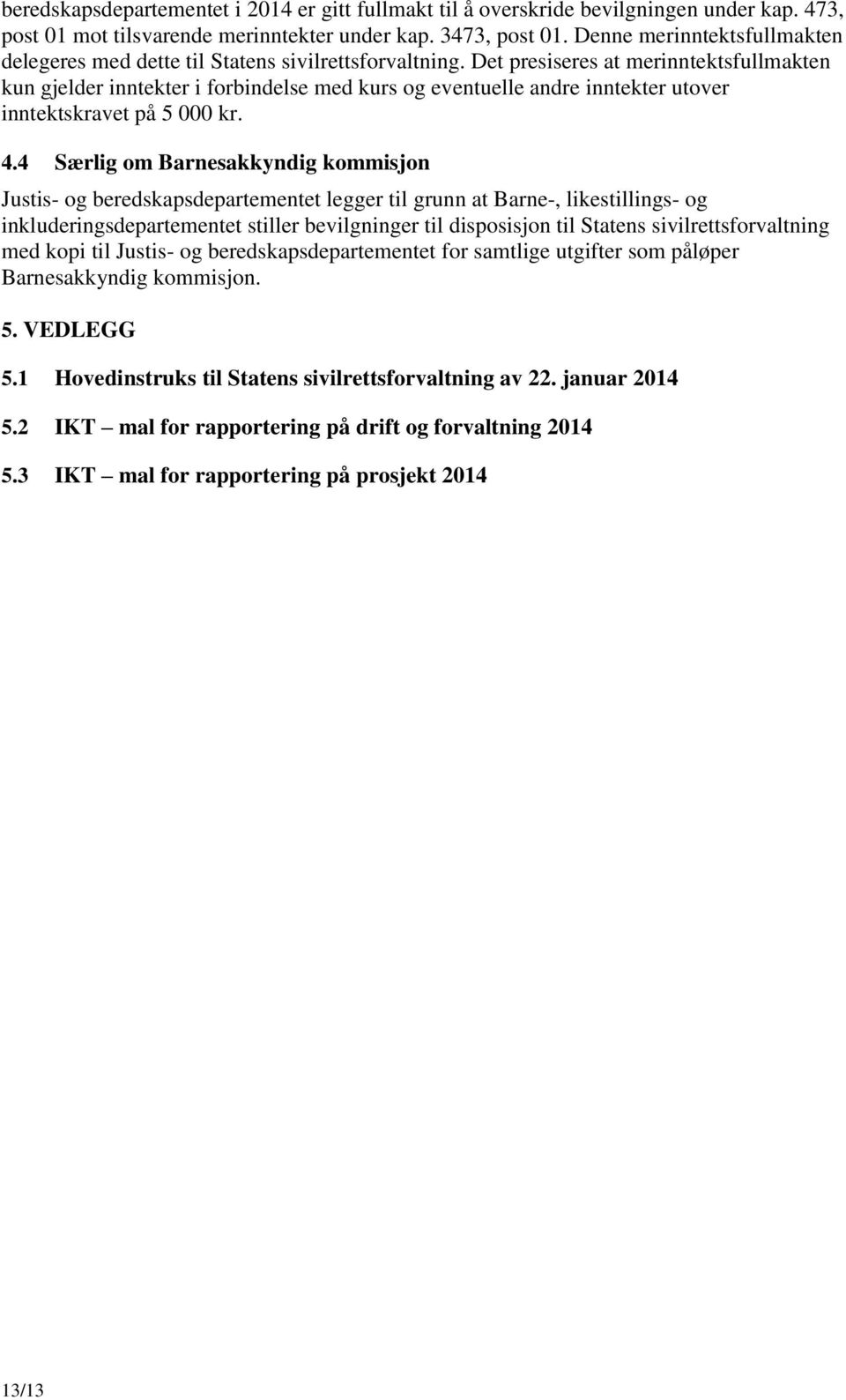 Det presiseres at merinntektsfullmakten kun gjelder inntekter i forbindelse med kurs og eventuelle andre inntekter utover inntektskravet på 5 000 kr. 4.