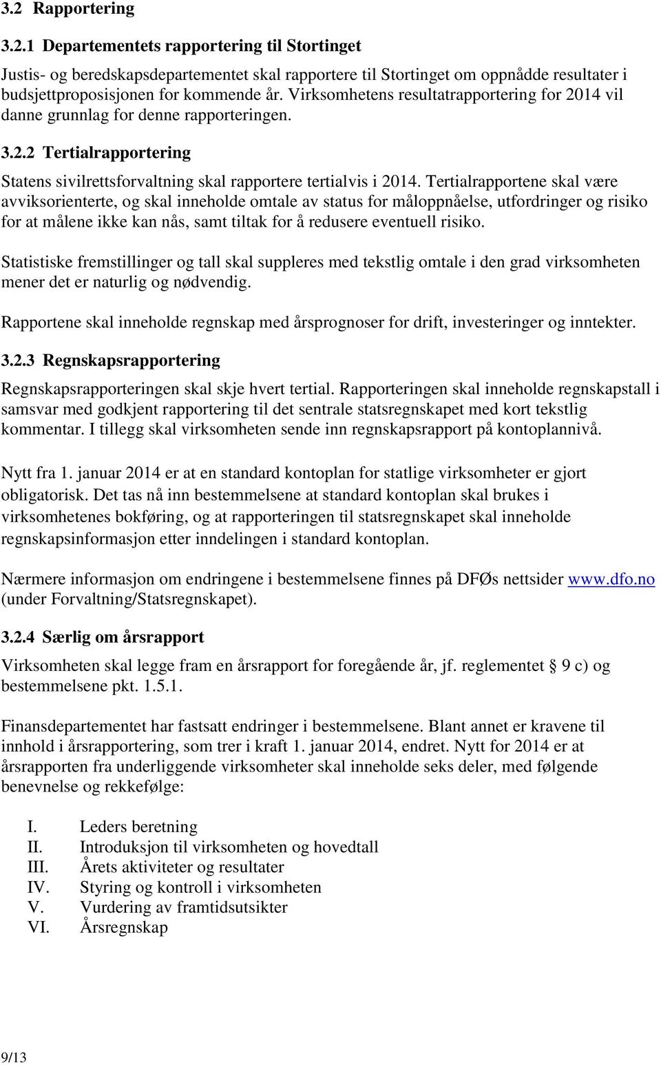 Tertialrapportene skal være avviksorienterte, og skal inneholde omtale av status for måloppnåelse, utfordringer og risiko for at målene ikke kan nås, samt tiltak for å redusere eventuell risiko.