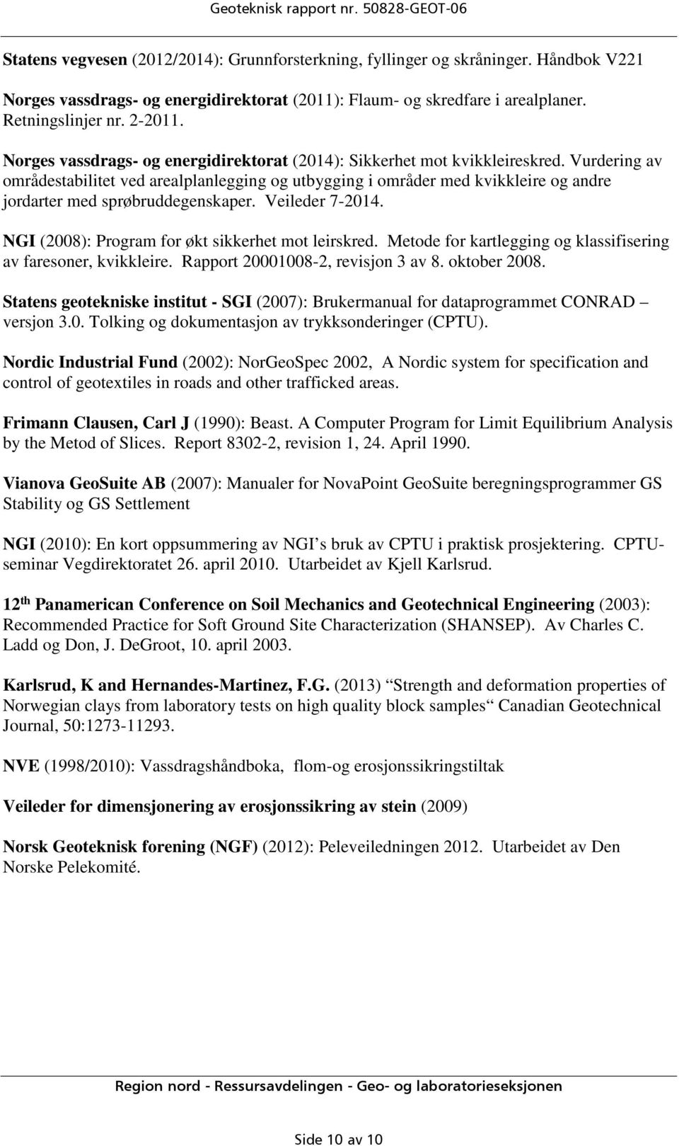 Vurdering av mrådestabilitet ved arealplanlegging g utbygging i mråder med kvikkleire g andre jrdarter med sprøbruddegenskaper. Veileder 7-2014. NGI (2008): Prgram fr økt sikkerhet mt leirskred.