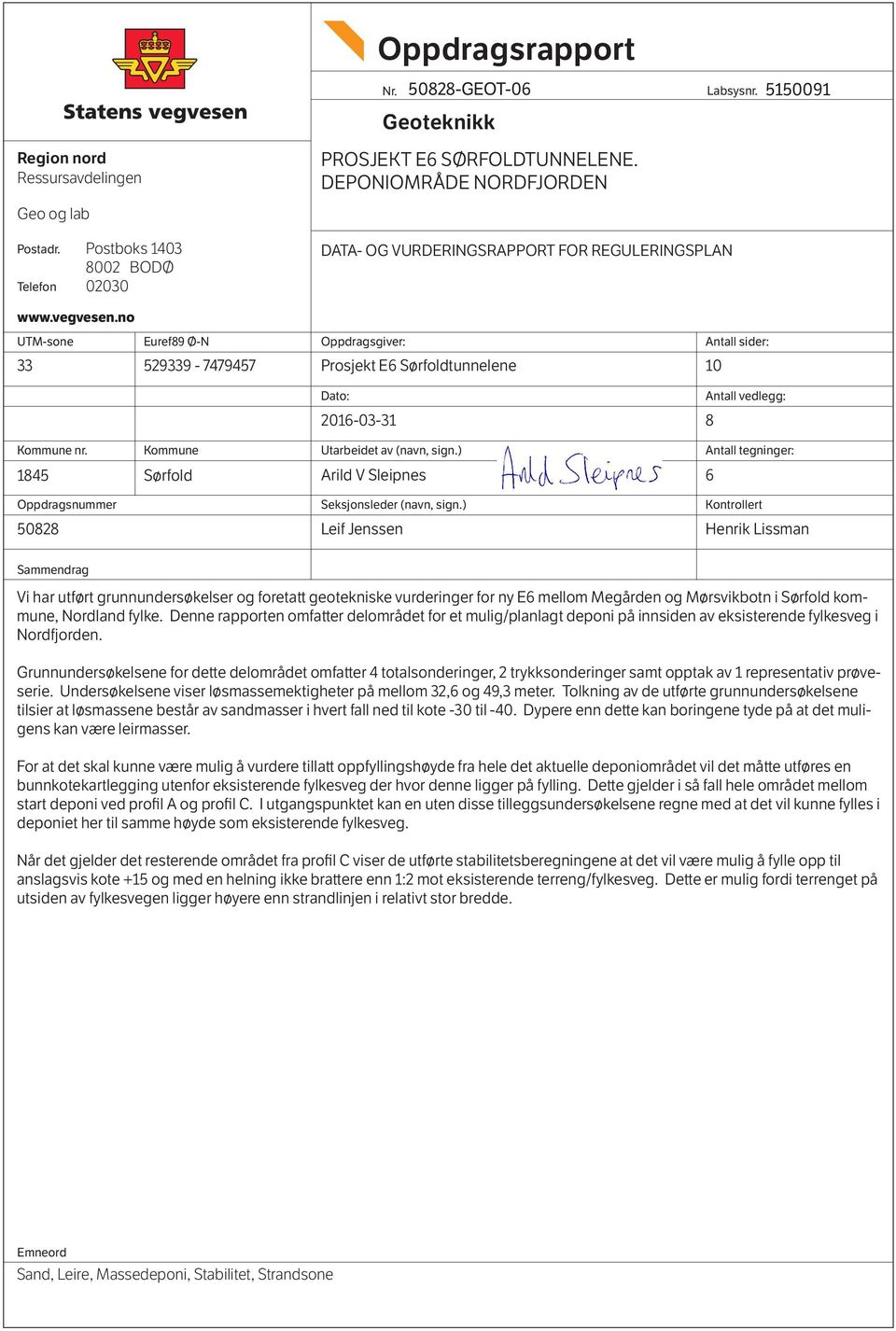 n UTM-sne Euref89 Ø-N 33 529339-7479457 Oppdragsgiver: Prsjekt E6 Sørfldtunnelene 10 Antall sider: Kmmune nr. Kmmune 1845 Sørfld Dat: 2016-03-31 Utarbeidet av (navn, sign.