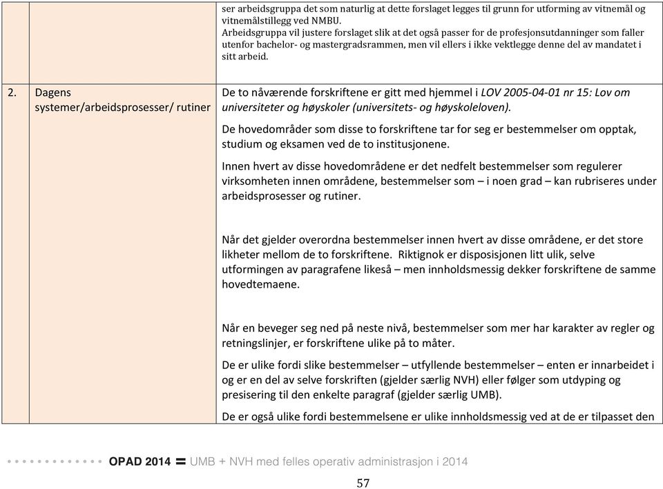 sitt arbeid. 2. Dagens systemer/arbeidsprosesser/ rutiner De to nåværende forskriftene er gitt med hjemmel i LOV 2005-04- 01 nr 15: Lov om universiteter og høyskoler (universitets- og høyskoleloven).